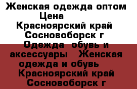 Женская одежда оптом › Цена ­ 1 000 - Красноярский край, Сосновоборск г. Одежда, обувь и аксессуары » Женская одежда и обувь   . Красноярский край,Сосновоборск г.